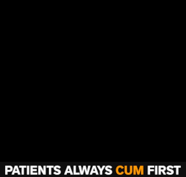 Patients always cum first