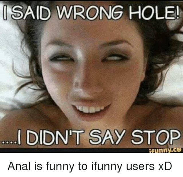 anal, meme, eyes rolled back, wrong hole, didnt say stop